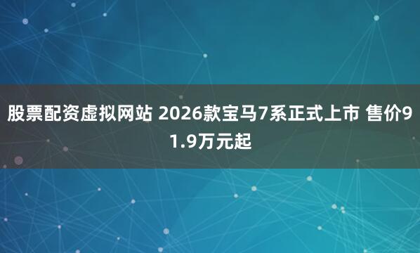 股票配资虚拟网站 2026款宝马7系正式上市 售价91.9万元起