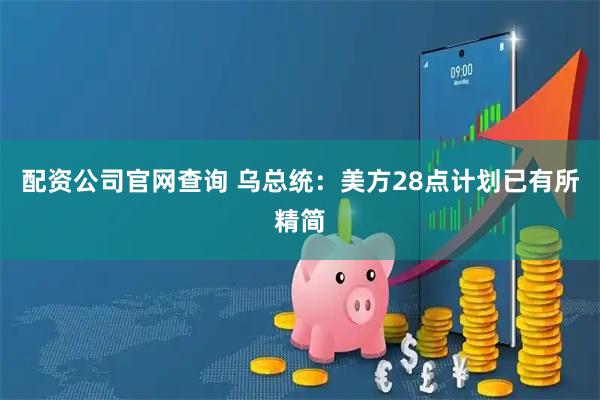 配资公司官网查询 乌总统：美方28点计划已有所精简