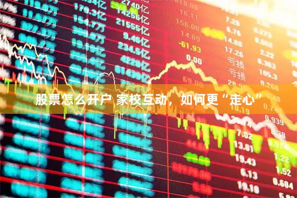 股票怎么开户 家校互动，如何更“走心”